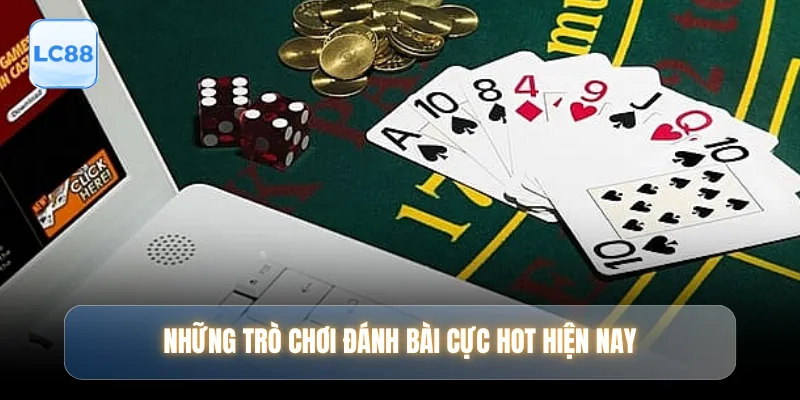 Những trò chơi đánh bài cực hot hiện nay