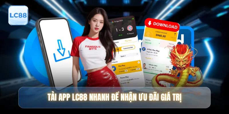 Tải app LC88 nhanh để nhận ưu đãi giá trị